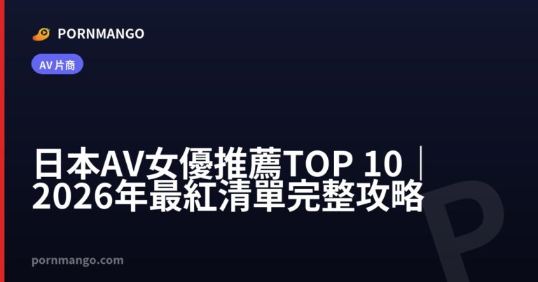 日本 AV 女優推薦 TOP 10|2026 年最紅清單完整攻略 — Pornmango