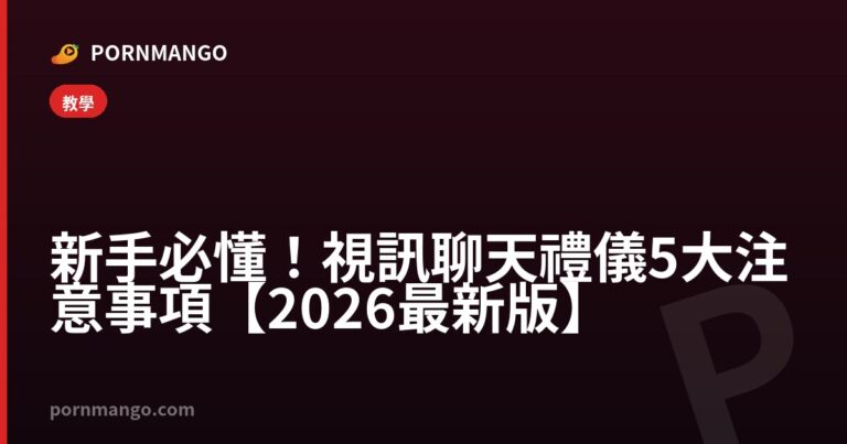 新手必懂！視訊聊天禮儀 5 大注意事項【2026 最新版】 — Pornmango