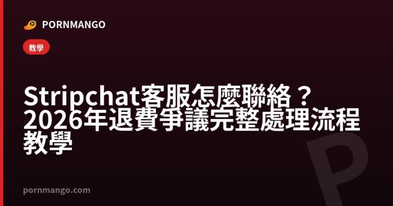 Stripchat 客服怎麼聯絡？2026年退費爭議完整處理流程教學 — Pornmango