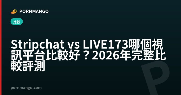 Stripchat vs LIVE173 哪個視訊平台比較好？2026年完整比較評測 — Pornmango