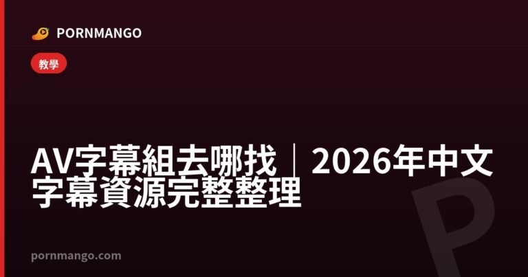 AV 字幕組去哪找｜2026 年中文字幕資源完整整理 — Pornmango