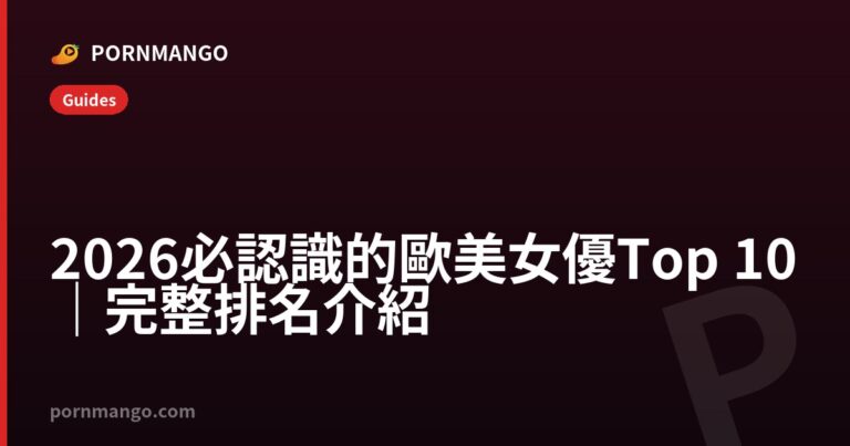 2026 必認識的歐美女優 Top 10｜完整排名介紹 — Pornmango