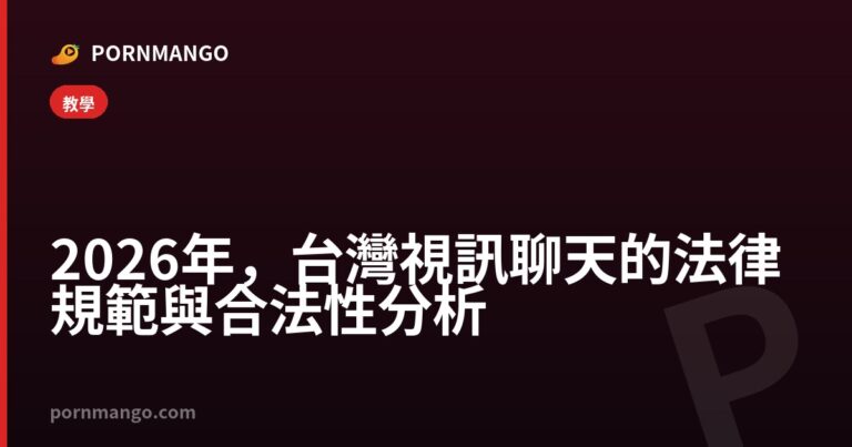 2026年，台灣視訊聊天的法律規範與合法性分析 — Pornmango
