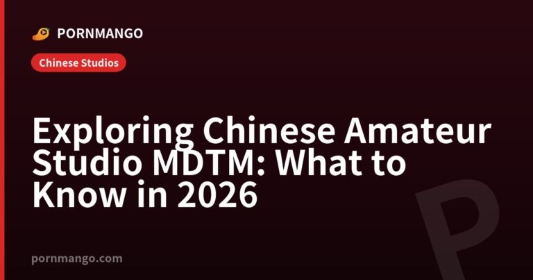 Exploring Chinese Amateur Studio MDTM: What to Know in 2026 — Pornmango