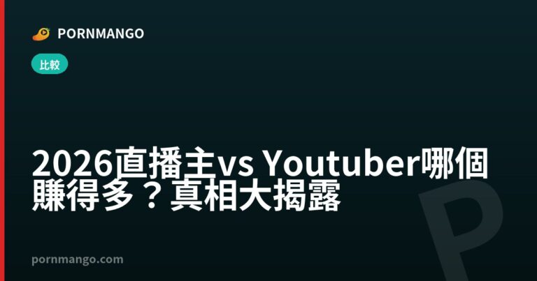 2026 直播主 vs Youtuber 哪個賺得多？真相大揭露 — Pornmango