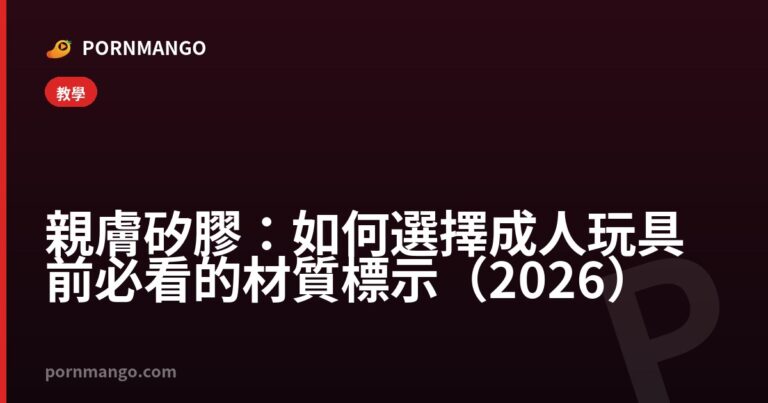 親膚矽膠：如何選擇成人玩具前必看的材質標示（2026） — Pornmango