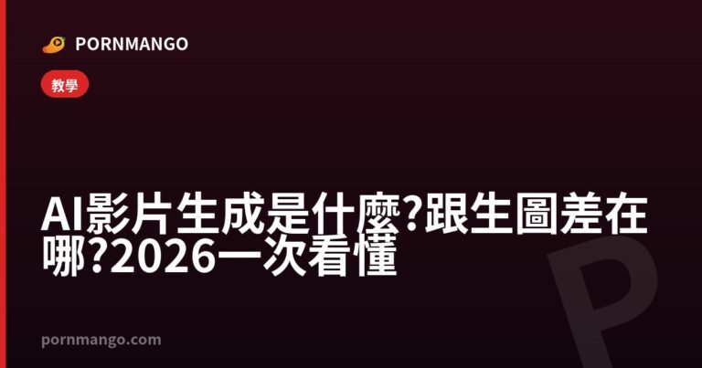 AI 影片生成是什麼?跟生圖差在哪?2026 一次看懂 — Pornmango