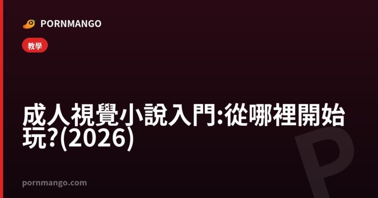 成人視覺小說入門:從哪裡開始玩?(2026) — Pornmango