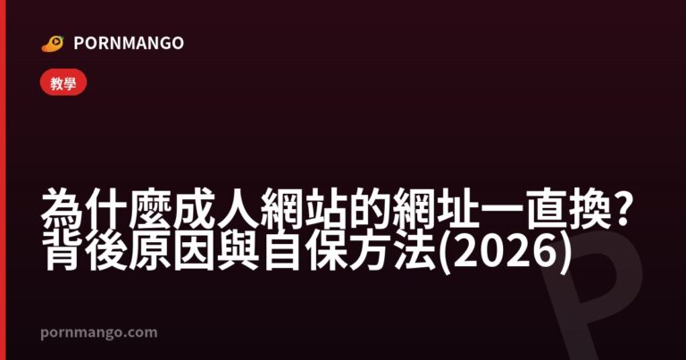 為什麼成人網站的網址一直換?背後原因與自保方法(2026) — Pornmango