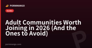 Adult Communities Worth Joining in 2026 (And the Ones to Avoid) — Pornmango