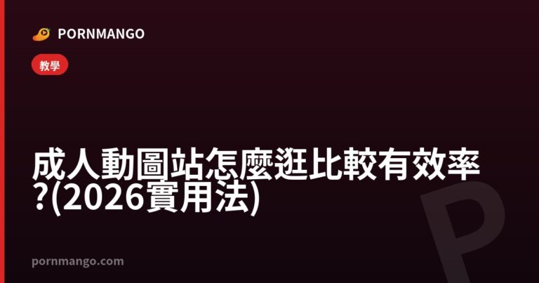 成人動圖站怎麼逛比較有效率?(2026 實用法) — Pornmango