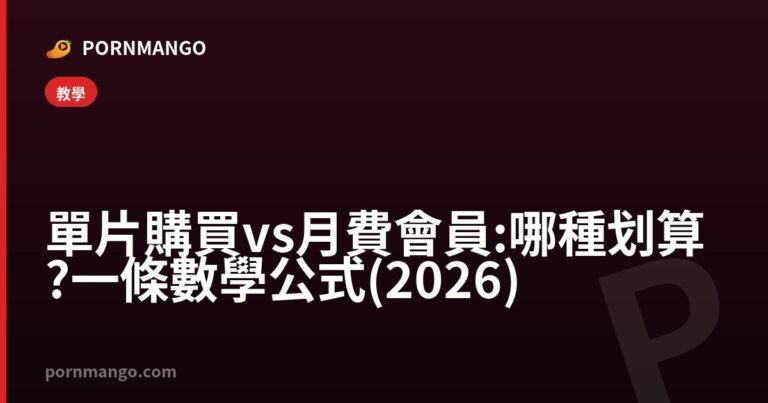 單片購買 vs 月費會員:哪種划算?一條數學公式(2026) — Pornmango