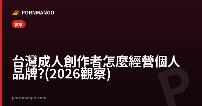 台灣成人創作者怎麼經營個人品牌?(2026 觀察) — Pornmango