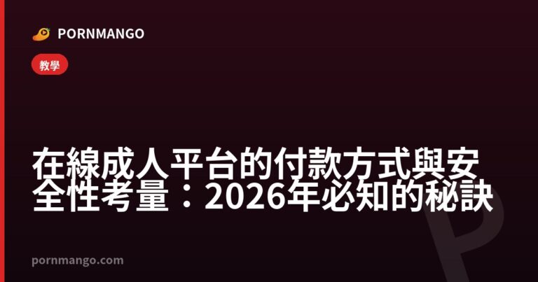 在線成人平台的付款方式與安全性考量:2026 年必知的秘訣 — Pornmango