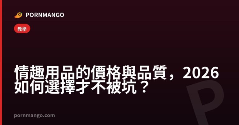 情趣用品的價格與品質,2026 如何選擇才不被坑? — Pornmango