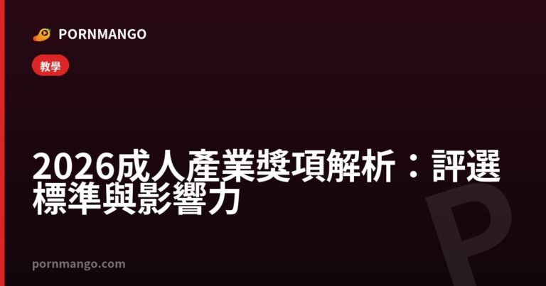 2026 成人產業獎項解析：評選標準與影響力 — Pornmango
