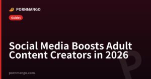 Social Media Boosts Adult Content Creators in 2026 — Pornmango