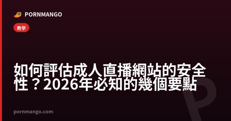 如何評估成人直播網站的安全性？2026年必知的幾個要點 — Pornmango