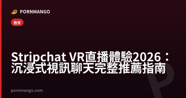 Stripchat VR 直播體驗 2026:沉浸式視訊聊天完整推薦指南 — Pornmango