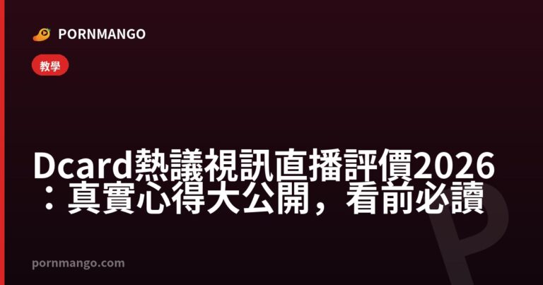 Dcard 熱議視訊直播評價 2026:真實心得大公開,看前必讀 — Pornmango