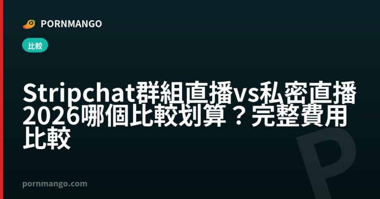 Stripchat 群組直播 vs 私密直播 2026 哪個比較划算？完整費用比較 — Pornmango